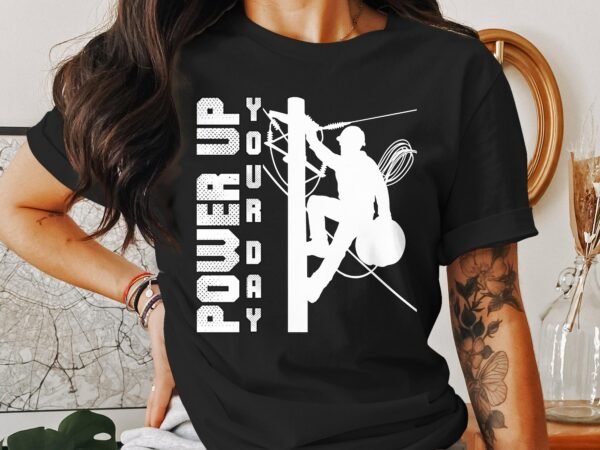 Lineman Power Up Your Day T-Shirt, Electrician Pride Tee, Utility Worker Appreciation Shirt, Lineworker Gift, Electrical Hero Tee - Image 3