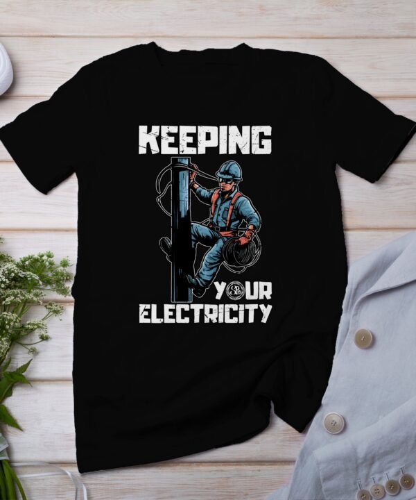 Keeping Your Electricity Graphic Tee, Lineman Working T-Shirt, Electrician Profession Gift, Power Worker Graphic Shirt