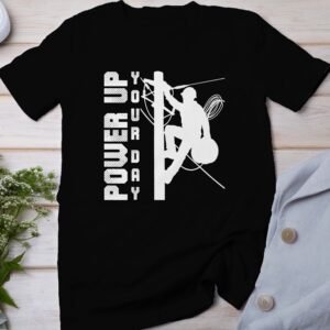 Lineman Power Up Your Day T-Shirt, Electrician Pride Tee, Utility Worker Appreciation Shirt, Lineworker Gift, Electrical Hero Tee