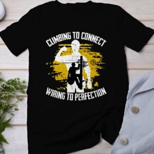 Climbing to Connect Wiring to Perfection Lineman Graphic T-Shirt Funny Electrician Gift Idea for Men and Women, Unique Tee