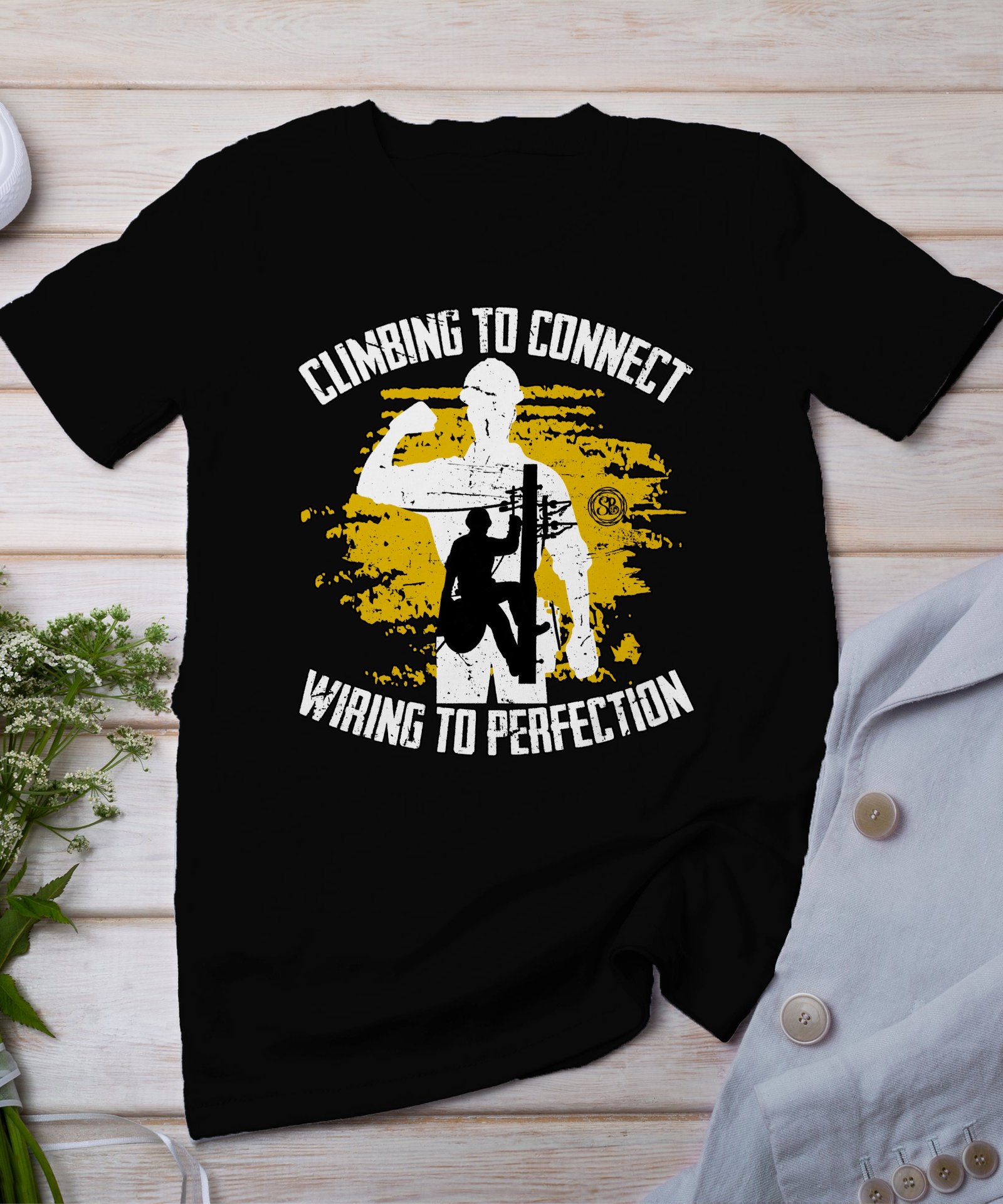 Climbing to Connect Wiring to Perfection Lineman Graphic T-Shirt Funny Electrician Gift Idea for Men and Women, Unique Tee