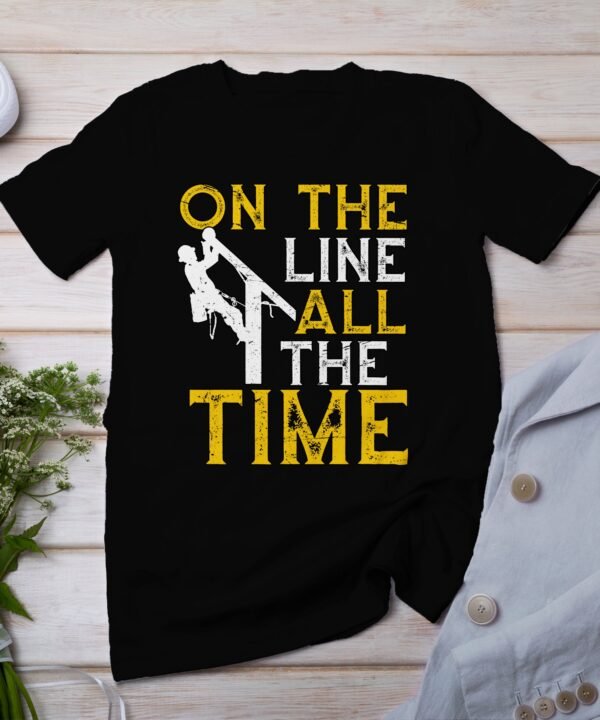Lineman Shirt On The Line All The Time Graphic Tee, Funny Lineman T-Shirt Gift, Lineman Work Shirt For Men, Humor T-Shirt